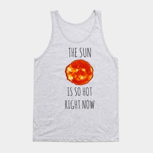 The Sun is SO hot right now Tank Top